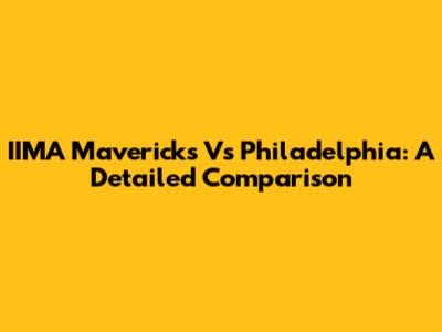 IIMA Mavericks Vs Philadelphia: A Detailed Comparison