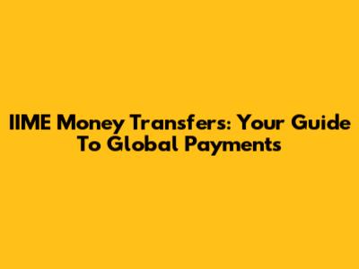 IIME Money Transfers: Your Guide To Global Payments