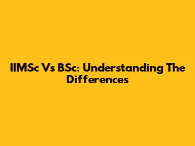 IIMSc Vs BSc: Understanding The Differences