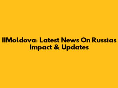 IIMoldova: Latest News On Russia's Impact & Updates