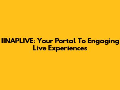 IINAPLIVE: Your Portal To Engaging Live Experiences