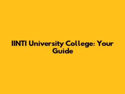 IINTI University College: Your Guide