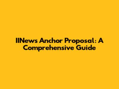 IINews Anchor Proposal: A Comprehensive Guide