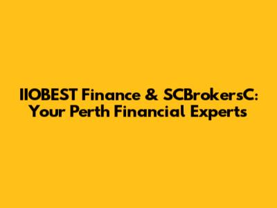 IIOBEST Finance & SCBrokersC: Your Perth Financial Experts