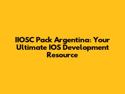 IIOSC Pack Argentina: Your Ultimate IOS Development Resource