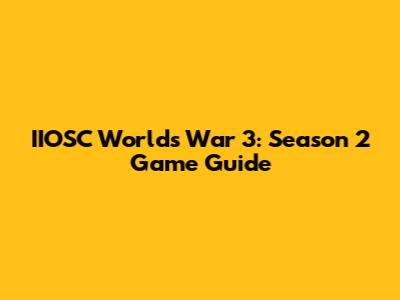 IIOSC World's War 3: Season 2 Game Guide