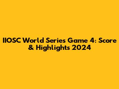 IIOSC World Series Game 4: Score & Highlights 2024