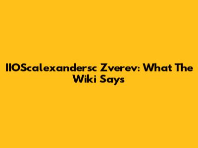 IIOScalexandersc Zverev: What The Wiki Says