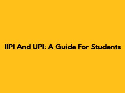 IIPI And UPI: A Guide For Students