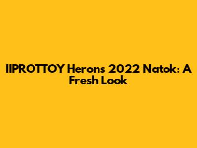 IIPROTTOY Heron's 2022 Natok: A Fresh Look