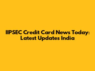 IIPSEC Credit Card News Today: Latest Updates India