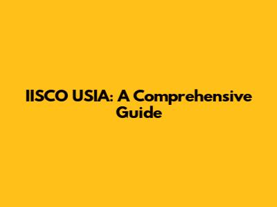 IISCO USIA: A Comprehensive Guide