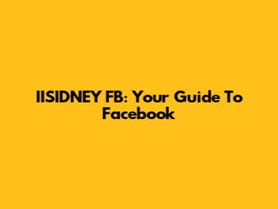 IISIDNEY FB: Your Guide To Facebook