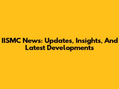 IISMC News: Updates, Insights, And Latest Developments