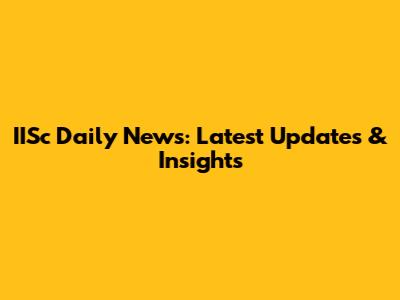 IISc Daily News: Latest Updates & Insights
