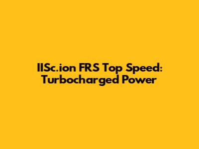 IISc.ion FRS Top Speed: Turbocharged Power