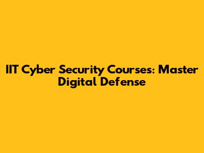 IIT Cyber Security Courses: Master Digital Defense