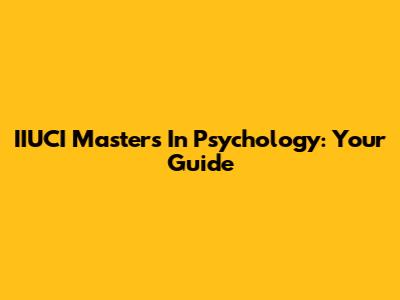 IIUCI Masters In Psychology: Your Guide