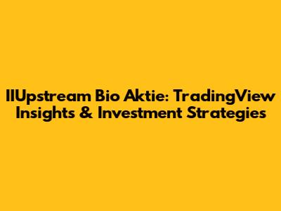 IIUpstream Bio Aktie: TradingView Insights & Investment Strategies