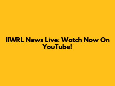 IIWRL News Live: Watch Now On YouTube!