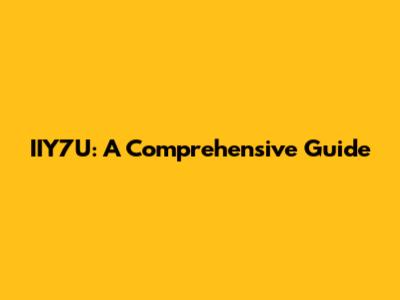 IIY7U: A Comprehensive Guide