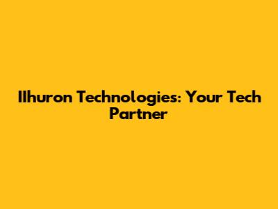 IIhuron Technologies: Your Tech Partner