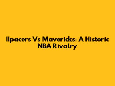 IIpacers Vs Mavericks: A Historic NBA Rivalry