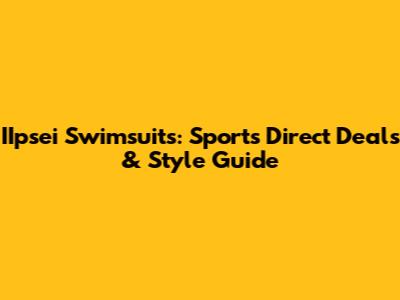 IIpsei Swimsuits: Sports Direct Deals & Style Guide