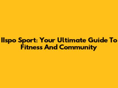 IIspo Sport: Your Ultimate Guide To Fitness And Community