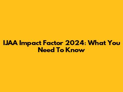 IJAA Impact Factor 2024: What You Need To Know