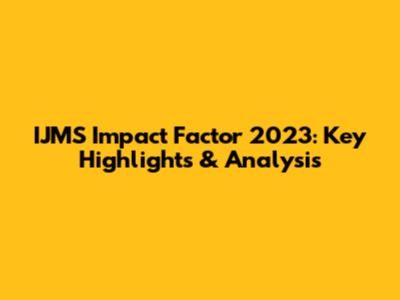 IJMS Impact Factor 2023: Key Highlights & Analysis