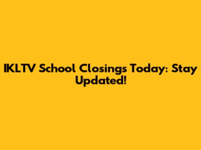 IKLTV School Closings Today: Stay Updated!