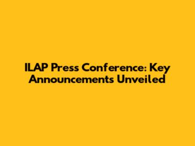 ILAP Press Conference: Key Announcements Unveiled
