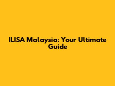 ILISA Malaysia: Your Ultimate Guide