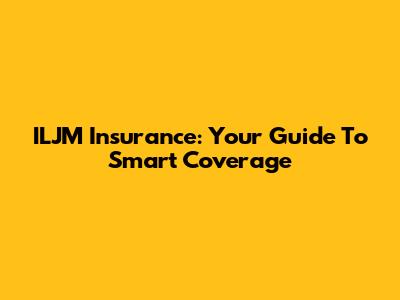 ILJM Insurance: Your Guide To Smart Coverage