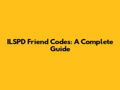 ILSPD Friend Codes: A Complete Guide