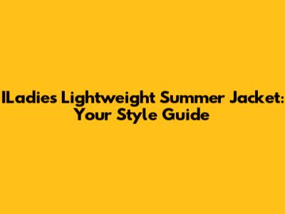 ILadies Lightweight Summer Jacket: Your Style Guide
