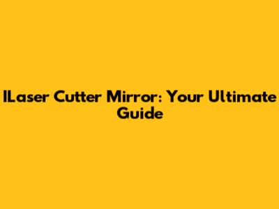 ILaser Cutter Mirror: Your Ultimate Guide