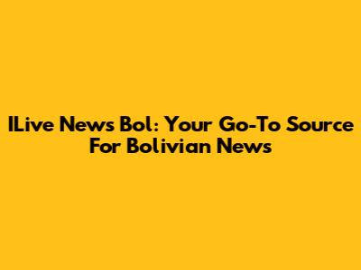 ILive News Bol: Your Go-To Source For Bolivian News