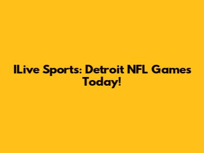 ILive Sports: Detroit NFL Games Today!