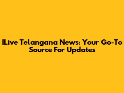 ILive Telangana News: Your Go-To Source For Updates