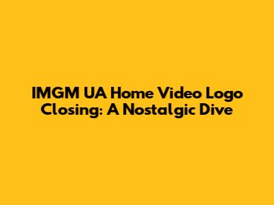 IMGM UA Home Video Logo Closing: A Nostalgic Dive