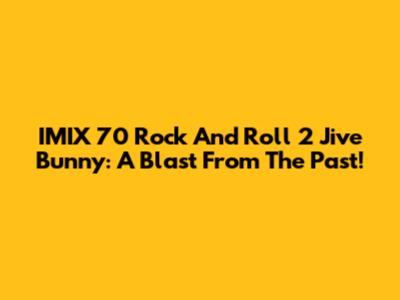 IMIX 70 Rock And Roll 2 Jive Bunny: A Blast From The Past!