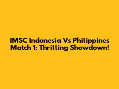 IMSC Indonesia Vs Philippines Match 1: Thrilling Showdown!
