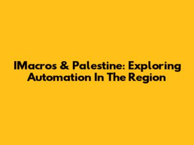 IMacros & Palestine: Exploring Automation In The Region