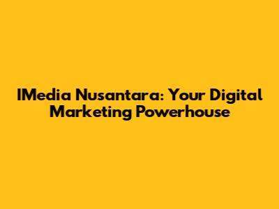 IMedia Nusantara: Your Digital Marketing Powerhouse