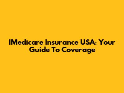 IMedicare Insurance USA: Your Guide To Coverage