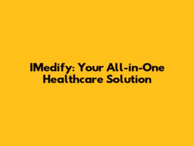 IMedify: Your All-in-One Healthcare Solution