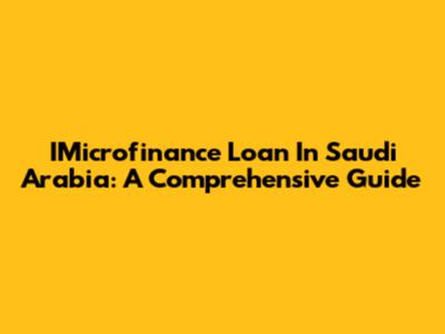 IMicrofinance Loan In Saudi Arabia: A Comprehensive Guide