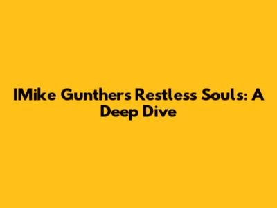 IMike Gunther's Restless Souls: A Deep Dive